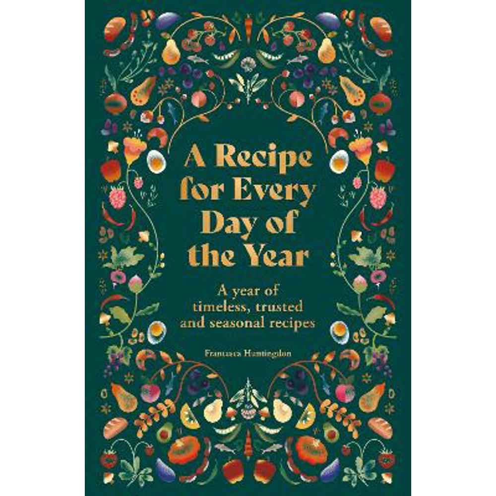 A Recipe for Every Day of the Year: A year of timeless, trusted and seasonal recipes (Hardback) - Francesca Huntingdon